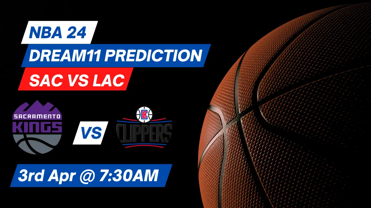 SAC vs LAC Dream11 Prediction: Lineup, Roster & Stats [NBA 2024]