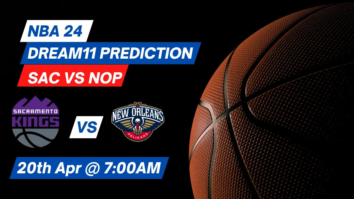 SAC vs NOP Dream11 Prediction: Lineup, Roster & Stats [NBA 2024]