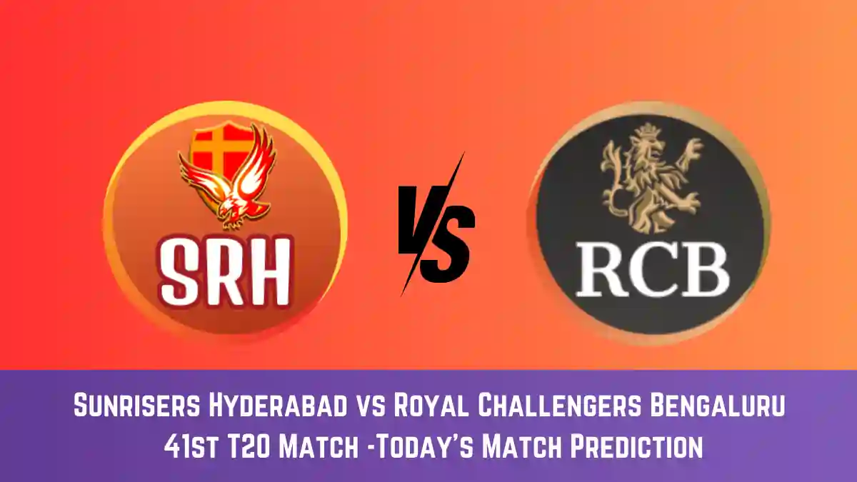 SRH vs RCB Today Match Prediction, 41st T20 Match: Sunrisers Hyderabad vs Royal Challengers Bengaluru Who Will Win Today Match?