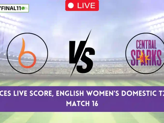 BLA vs CES Live Score, English Women’s Domestic T20 2024, The Blaze vs Central Sparks Live Cricket Score & Commentary - Match 16