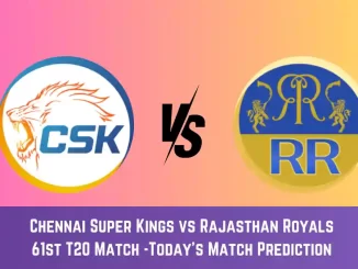 CHE vs RR Today Match Prediction, 61st T20 Match: Chennai Super Kings vs Rajasthan Royals Who Will Win Today Match?