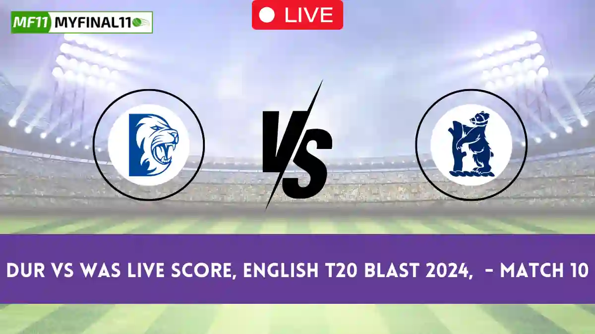 DUR vs WAS Live Score, English T20 Blast 2024, Durham vs Warwickshire Live Cricket Score & Commentary - Match 10