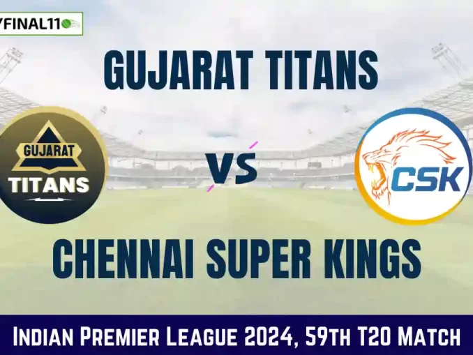 GT vs CHE Dream11 Prediction, In-Depth Analysis Match 59th, IPL 2024 [10th May 2024]