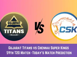 GT vs CHE Today Match Prediction, 59th T20 Match: Gujarat Titans vs Chennai Super Kings Who Will Win Today Match?
