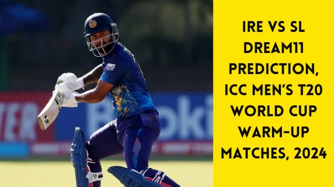 IRE vs SL Dream11 Prediction Ireland (IRE) vs Sri Lanka (SL) Dream11 Team IRE vs SL Player Stats - ICC Men's T20 World Cup Warm-up Matches, 2024