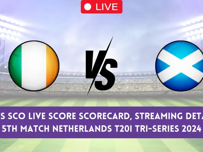 IRE vs SCO Live Score & Streaming Details, 5th T20 Match, ECN Netherlands T20I Tri-Series, 2024