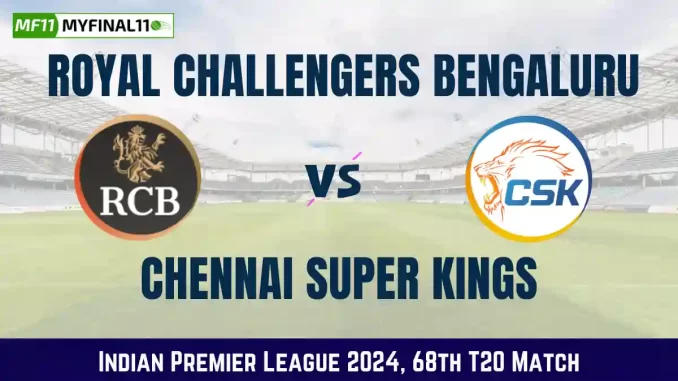 RCB vs CHE Dream11 Prediction, In-Depth Analysis, Venue Stats - 68th Match IPL 2024