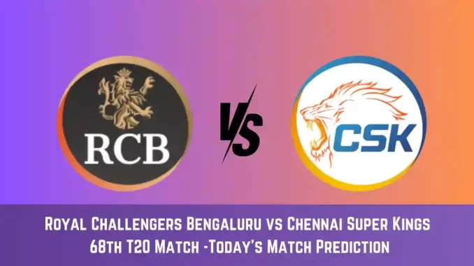 RCB vs CHE Today Match Prediction, 68th T20 Match: Royal Challengers Bengaluru vs Chennai Super Kings Who Will Win Today Match?