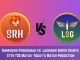 SRH vs LKN Today Match Prediction, 57th T20 Match: Sunrisers Hyderabad vs Lucknow Super Giants Who Will Win Today Match?