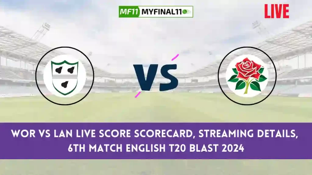 WOR vs LAN Live Score, English T20 Blast 2024, Worcestershire vs Lancashire Live Cricket Score & Commentary - Match 6