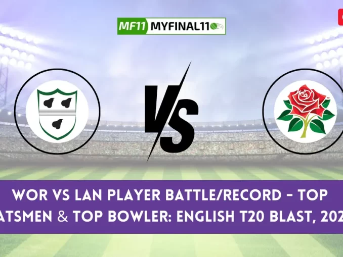 WOR vs LAN Player Battle/Record, Player Stats - Worcestershire (WOR) played against Lancashire (LAN) in the North Group Match English T20 Blast, 2024