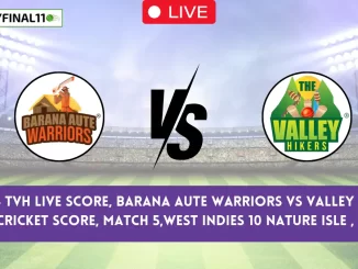 BAW vs TVH Live Score, Barana Aute Warriors vs Valley Hikers Live Cricket Score, Match 5,West Indies 10 Nature Isle , 2024