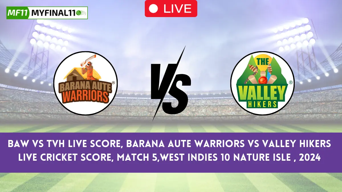 BAW vs TVH Live Score, Barana Aute Warriors vs Valley Hikers Live Cricket Score, Match 5,West Indies 10 Nature Isle , 2024