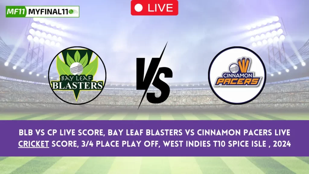 BLB vs CP Live Score, Bay Leaf Blasters vs Cinnamon Pacers Live Cricket Score, 34 Place Play off, West Indies T10 Spice Isle , 2024 (1)