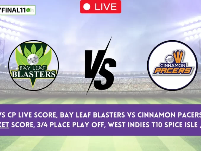 BLB vs CP Live Score, Bay Leaf Blasters vs Cinnamon Pacers Live Cricket Score, 34 Place Play off, West Indies T10 Spice Isle , 2024 (1)