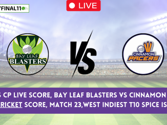 BLB vs CP Live Score, Bay Leaf Blasters vs Cinnamon Pacers Live Cricket Score, Match 23,WEST INDIEST T10 Spice Isle, 2024