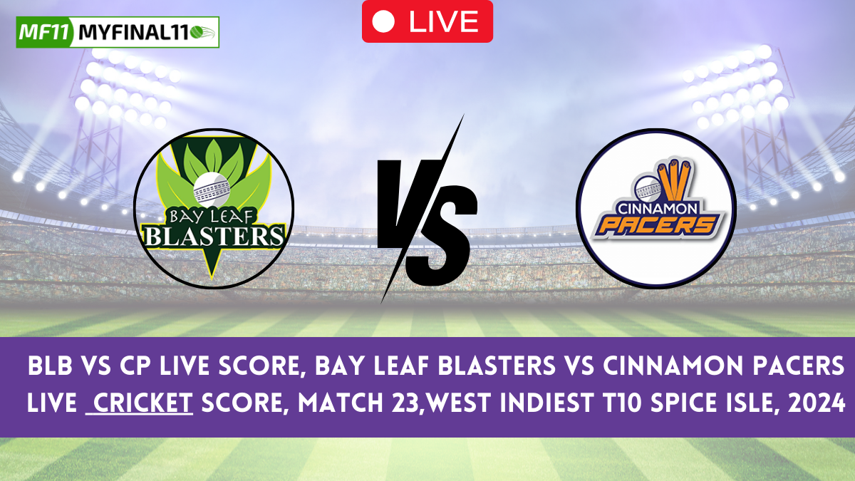 BLB vs CP Live Score, Bay Leaf Blasters vs Cinnamon Pacers Live Cricket Score, Match 23,WEST INDIEST T10 Spice Isle, 2024