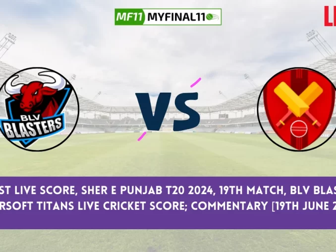 BLV vs IST Live Score, Sher E Punjab T20 2024, 19th Match, BLV Blasters vs Intersoft Titans Live Cricket Score & Commentary [19th June 2024]