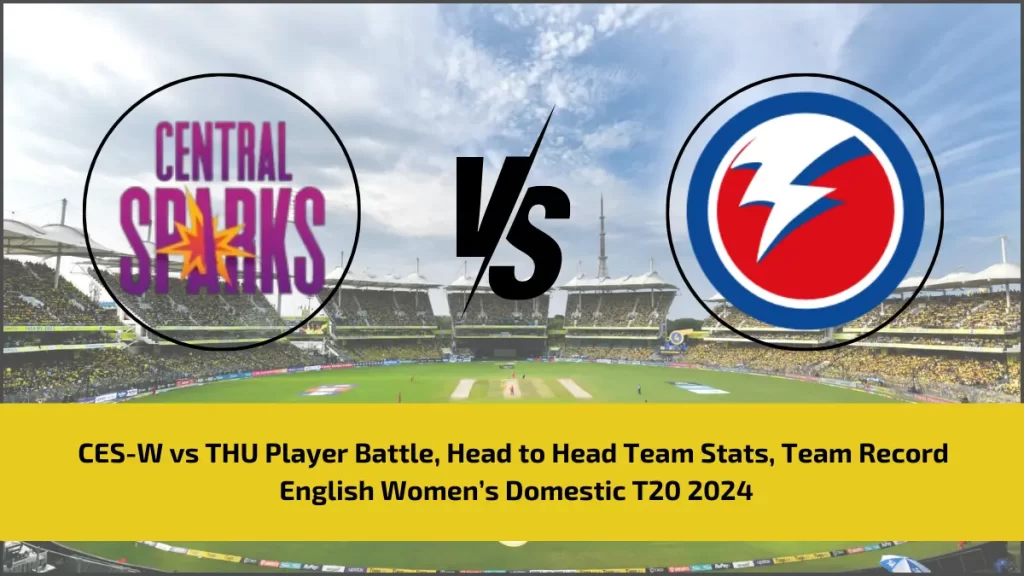 CES-W vs THU Player Battle, Head to Head Team Stats, Team Record - English Women’s Domestic T20 2024