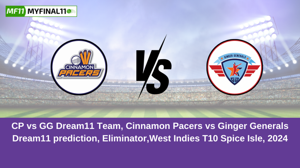 CP vs GG Dream11 Team, Cinnamon Pacers vs Ginger Generals Dream11 prediction, Eliminator ,West Indies T10 Spice Isle, 2024