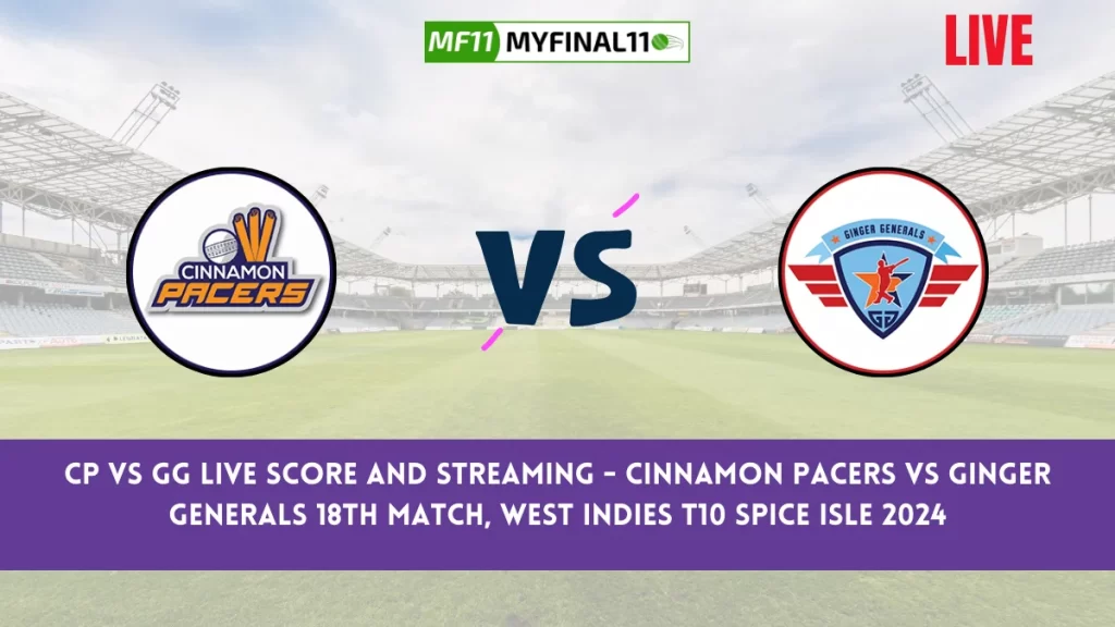 CP vs GG Live Score and Streaming - Cinnamon Pacers vs Ginger Generals 18th Match, West Indies T10 Spice Isle 2024