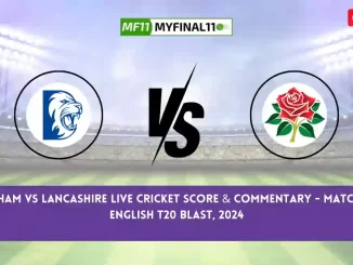 DUR vs LAN Live Score, English T20 Blast 2024, Durham vs Lancashire Live Cricket Score & Commentary - Match 53