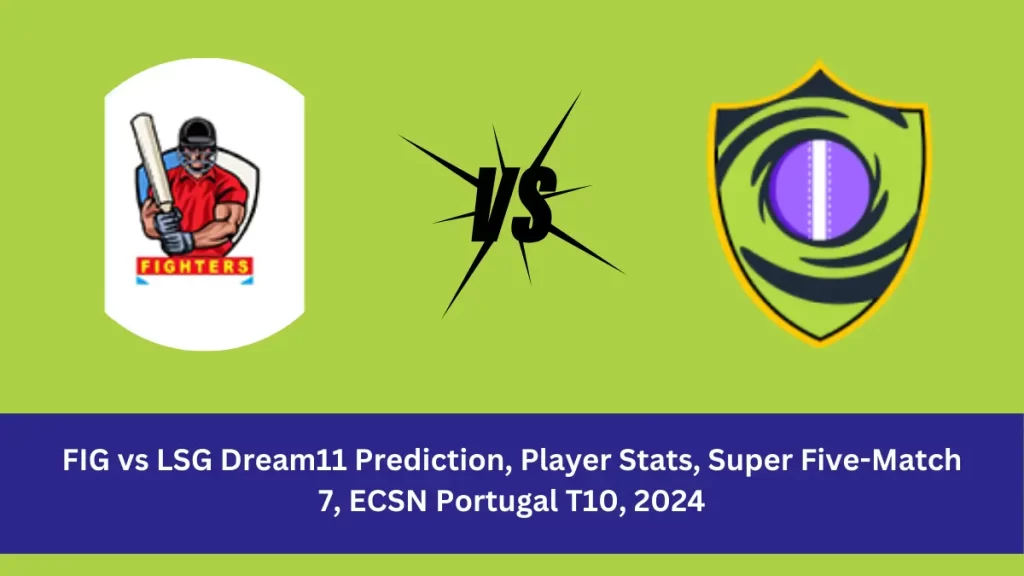 FIG vs LSG Dream11 Prediction Fighters CC vs Lisbon Super Giants Dream11 FIG vs LSG Player Stats: Fighters CC (FIG) and Lisbon Super Giants (LSG)