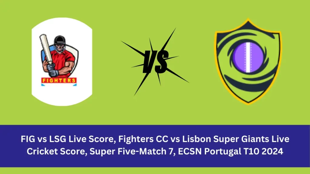 FIG vs LSG Live Score: The upcoming match between Fighters CC (FIG) vs Lisbon Super Giants (LSG) at the ECSN Portugal T10, 2024