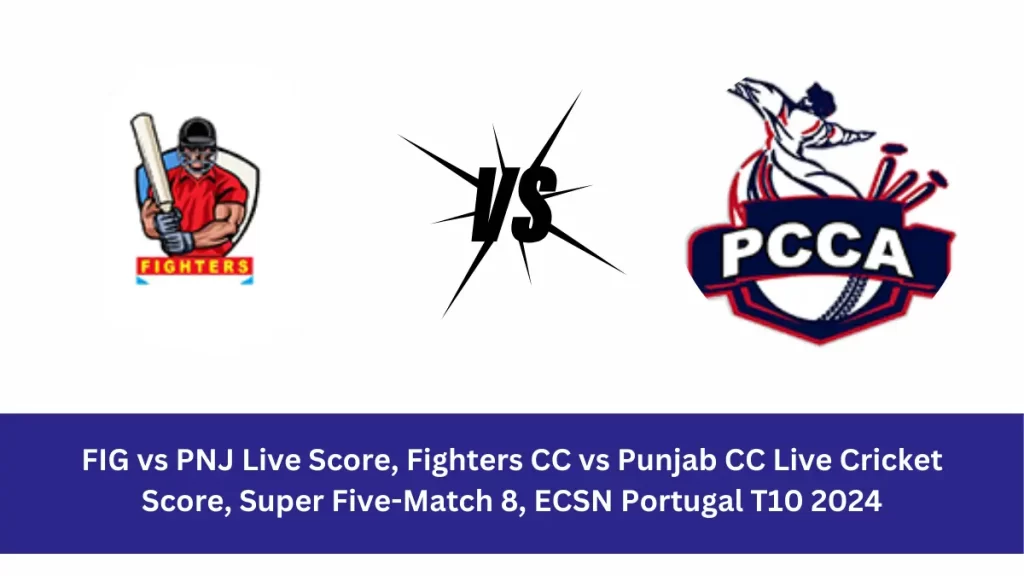 FIG vs PNJ Live Score: The upcoming match between Fighters CC (FIG) vs Punjab CC (PNJ) at the ECSN Portugal T10, 2024