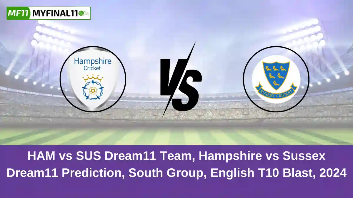 HAM vs SUS Dream11 Team, Hampshire vs Sussex Dream11 Prediction, South Group, English T10 Blast, 2024