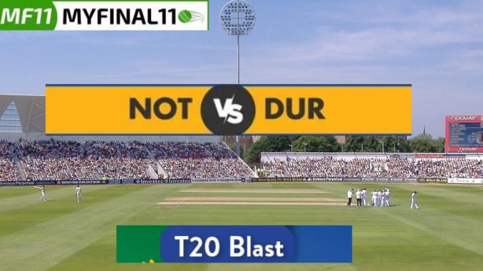 NOT vs DUR Dream11 Prediction Today Match, Dream11 Team Today, Fantasy Cricket Tips, Playing XI, Pitch Report, Player Stats, English T20 Blast 2024, North Group Match