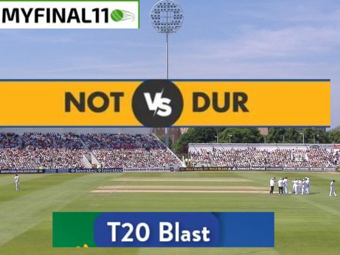 NOT vs DUR Dream11 Prediction Today Match, Dream11 Team Today, Fantasy Cricket Tips, Playing XI, Pitch Report, Player Stats, English T20 Blast 2024, North Group Match