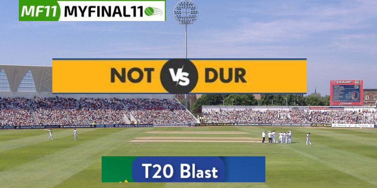 NOT vs DUR Dream11 Prediction Today Match, Dream11 Team Today, Fantasy Cricket Tips, Playing XI, Pitch Report, Player Stats, English T20 Blast 2024, North Group Match