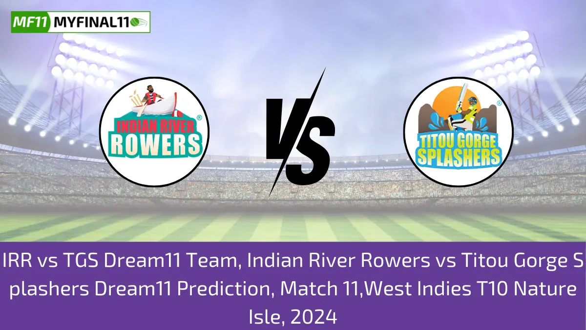 IRR vs TGS Dream11 Team, Indian River Rowers vs Titou Gorge Splashers Dream11 Prediction, Match 11,West Indies T10 Nature Isle, 2024
