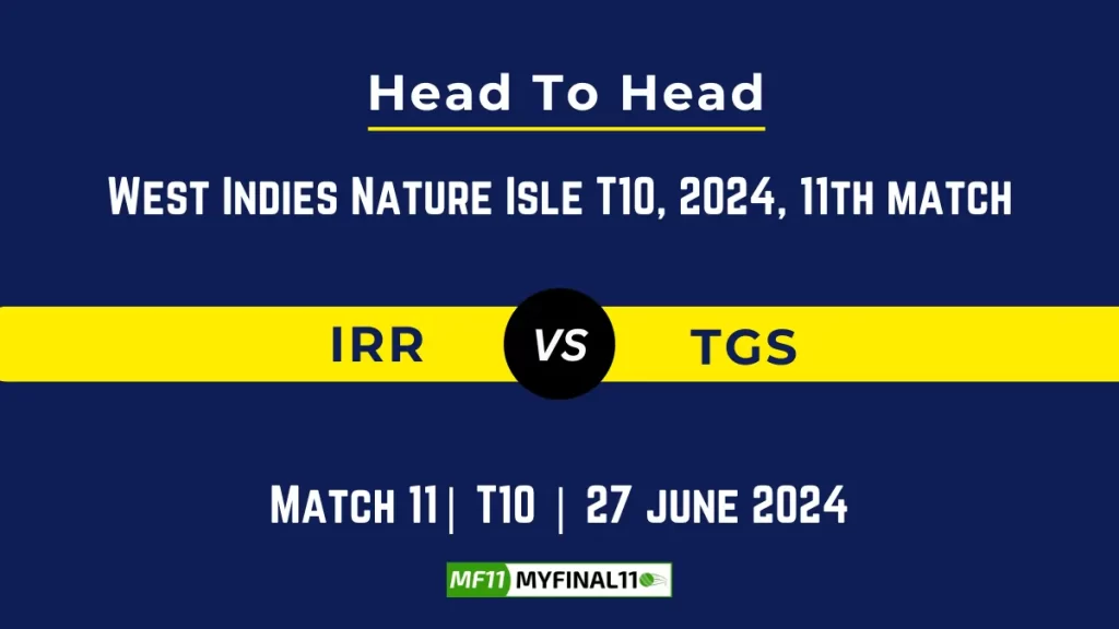 IRR vs TGS Player Battle, Head to Head Team Stats, Team Record - West Indies Nature Isle T10
