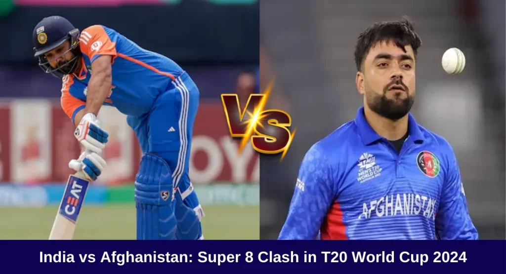 India vs Afghanistan: Super 8 Clash in T20 World Cup 2024