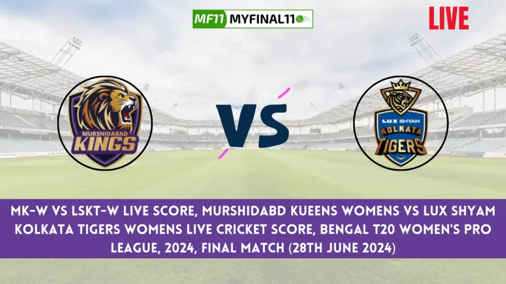 MK-W vs LSKT-W Live Score, Bengal Women's Pro T20 League, 2024, Final Match, Murshidabd Kueens Womens vs Lux Shyam Kolkata Tigers Womens Live Cricket Score & Commentary [28th June 2024]