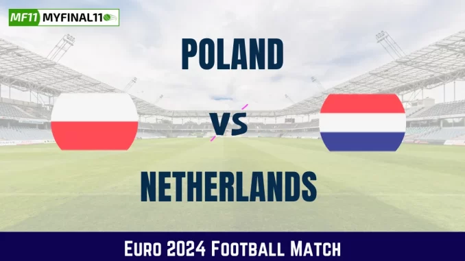 POL vs NED Dream11 Prediction,  Dream11 Football Team Poland vs Netherlands Player Stats, Playing XI, Fantasy Tips Poland vs Netherlands Today Match Prediction of Euro 2024