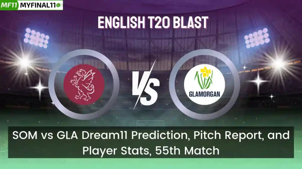 SOM vs GLA Dream11 Prediction, Pitch Report, and Player Stats, 55th Match, English T20 Blast, 2024