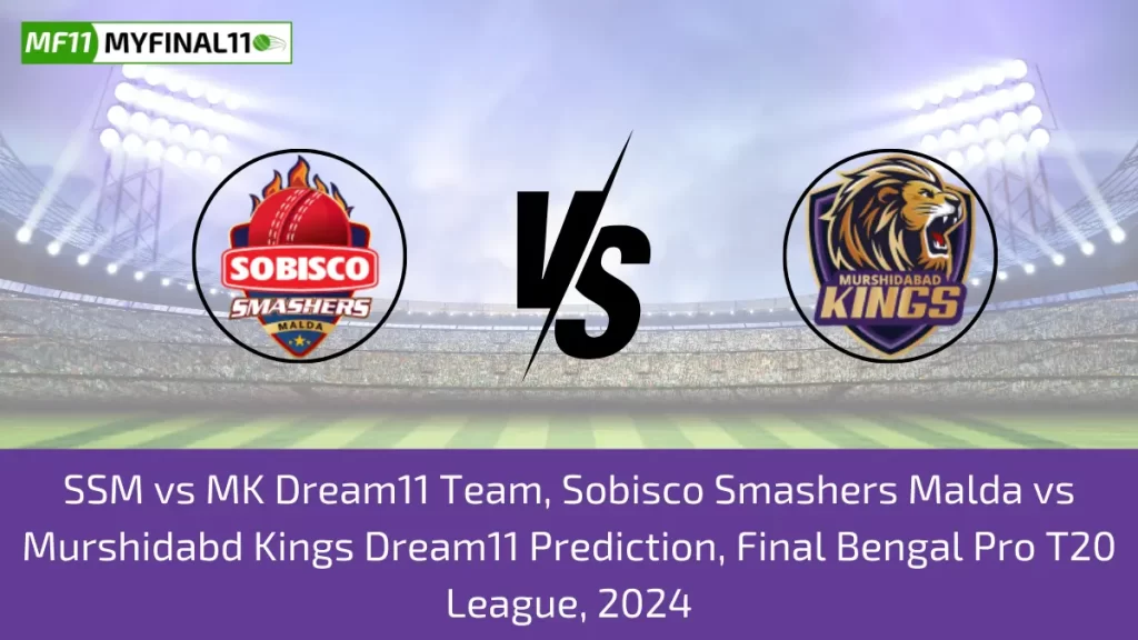 SSM vs MK Dream11 Team, Sobisco Smashers Malda vs Murshidabd Kings Dream11 Prediction, Final Bengal Pro T20 League, 2024 (1)