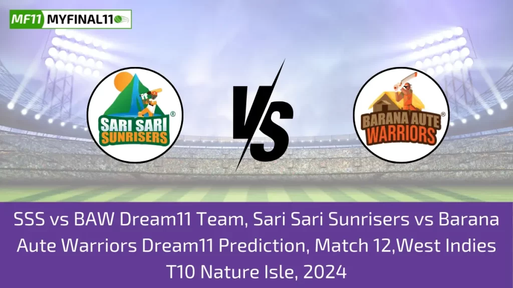 SSS vs BAW Dream11 Team, Sari Sari Sunrisers vs Barana Aute Warriors Dream11 Prediction, Match 12,West Indies T10 Nature Isle, 2024