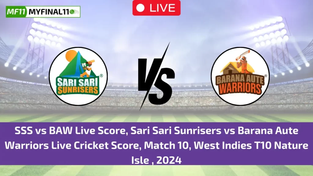 SSS vs BAW Live Score, Sari Sari Sunrisers vs Barana Aute Warriors Live Cricket Score, Match 10, West Indies T10 Nature Isle , 2024