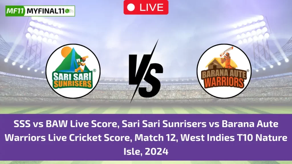 SSS vs BAW Live Score, Sari Sari Sunrisers vs Barana Aute Warriors Live Cricket Score, Match 12, West Indies T10 Nature Isle, 2024