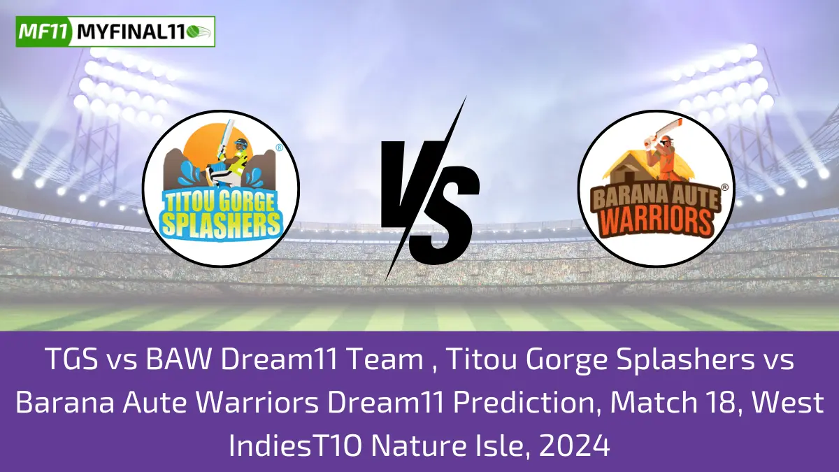 TGS vs BAW Dream11 Team , Titou Gorge Splashers vs Barana Aute Warriors Dream11 Prediction, Match 18, West IndiesT1O Nature Isle, 2024 (1) (1)