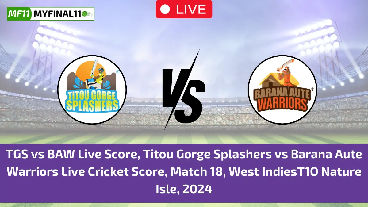 TGS vs BAW Live Score, Titou Gorge Splashers vs Barana Aute Warriors Live Cricket Score, Match 18, West IndiesT1O Nature Isle, 2024 (1) (1)