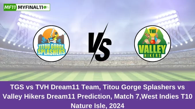 TGS vs TVH Dream11 Team, Titou Gorge Splashers vs Valley Hikers Dream11 Prediction, Match 7,West Indies T10 Nature Isle, 2024 TGS vs TVH Dream11 Team, Titou Gorge Splashers vs Valley Hikers Dream11 Prediction, Match 7,West Indies T10 Nature Isle, 2024
