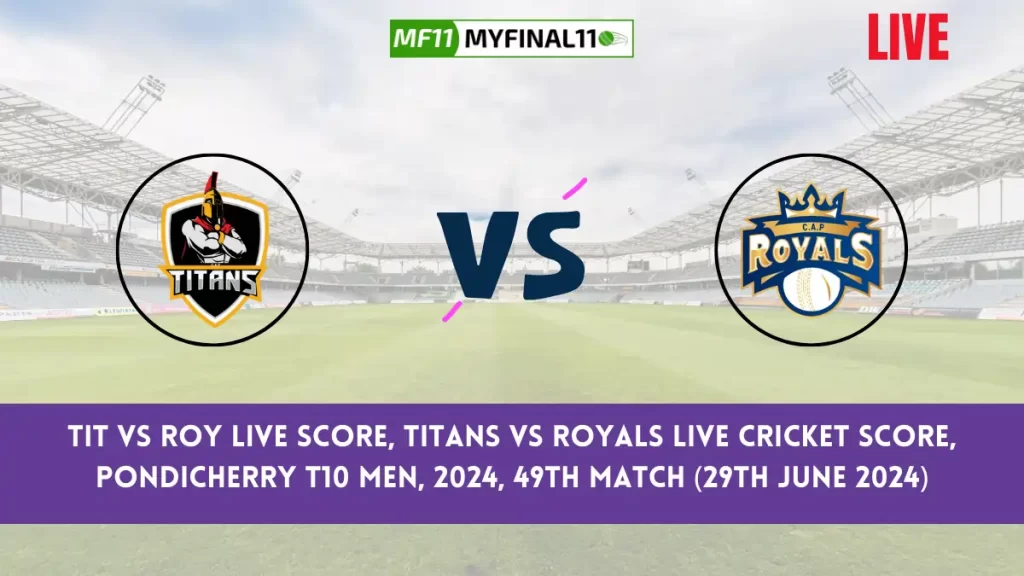 TIT vs ROY Live Score, Pondicherry T10 Men, 2024, 49th Match, Titans vs Royals Live Cricket Score & Commentary [29th June 2024]
