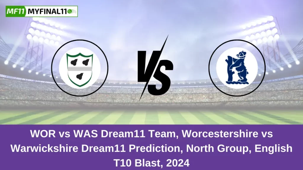 WOR vs WAS Dream11 Team, Worcestershire vs Warwickshire Dream11 Prediction, North Group, English T10 Blast, 2024