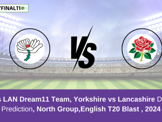 YOR vs LAN Dream11 Team, Yorkshire vs Lancashire Dream11 Prediction, North Group,English T20 Blast , 2024
