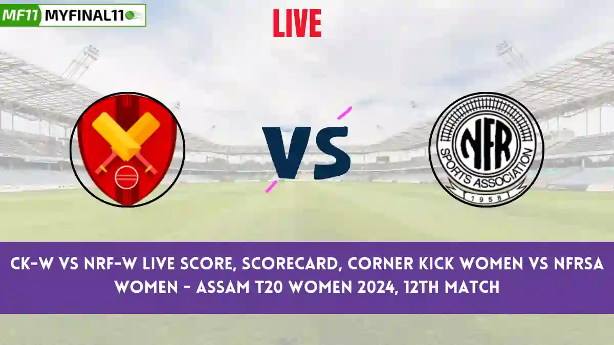 CK-W vs NRF-W Live Score, Scorecard, Assam T20 Women, 12th Match 2024